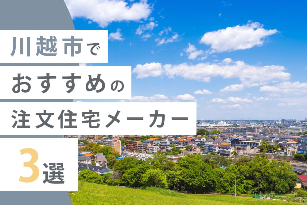 川越市でおすすめの注文住宅メーカー3選