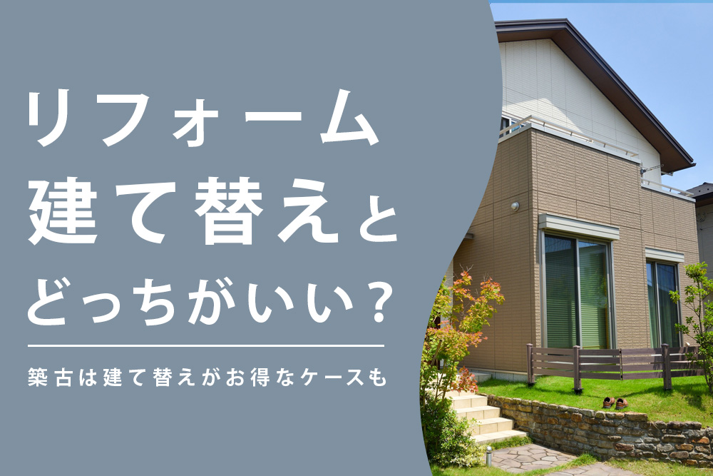 建て替えとリフォームどっちがいい？築古は建て替えがお得なケースも